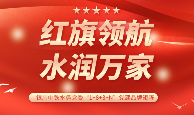党建品牌展播 | 银川中铁水务永宁供水公司党支部:红旗领航 宁泽民生